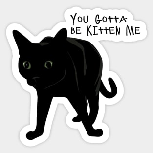 You gotta be Kitten me! Sticker